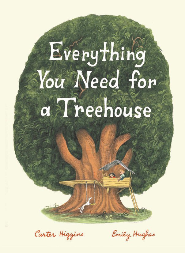 Carter Higgins - Emily Hughes, Everything You Need for a Treehouse, Chronicle Books