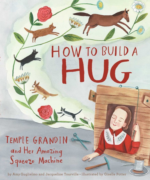 Amy Guglielmo - Jacqueline Tourville - Giselle Potter, How to Build a Hug: Temple Grandin and Her Amazing Squeeze Machine, Atheneum