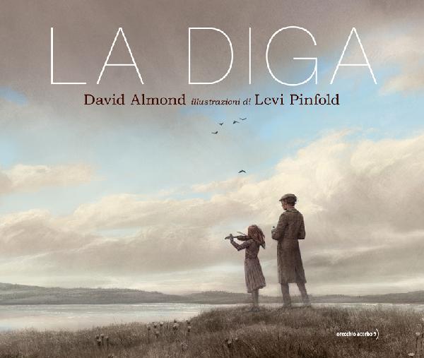 David Almond - Levi Pinfold, La diga, Orecchio acerbo